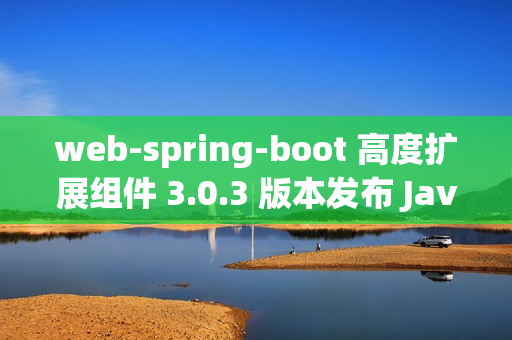 web-spring-boot 高度扩展组件 3.0.3 版本发布 Java web boot 工具