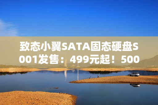 致态小翼SATA固态硬盘S001发售：499元起！500GB/1TB/2TB三款