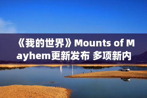 《我的世界》Mounts of Mayhem更新发布 多项新内容 《我的世界》Mounts of Mayhem更新发布 多项新内容