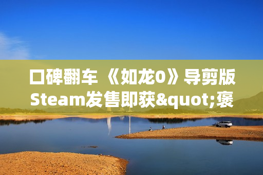 口碑翻车 《如龙0》导剪版Steam发售即获"褒贬不一" 口碑翻车 《如龙0》导剪版Steam发售即获"褒贬不一"