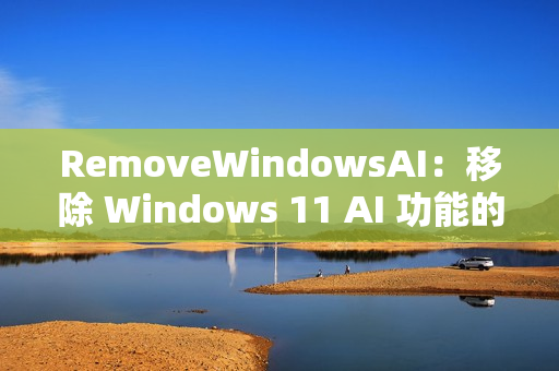 RemoveWindowsAI:移除 Windows 11 AI 功能的开源脚本 RemoveWindowsAI:移除 Windows 11 AI 功能的开源脚本