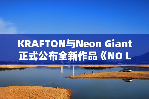 KRAFTON与Neon Giant正式公布全新作品《NO LAW》