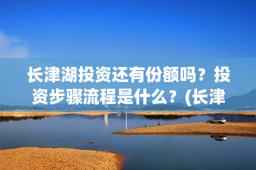 长津湖投资还有份额吗？投资步骤流程是什么？(长津湖投资了几个亿)