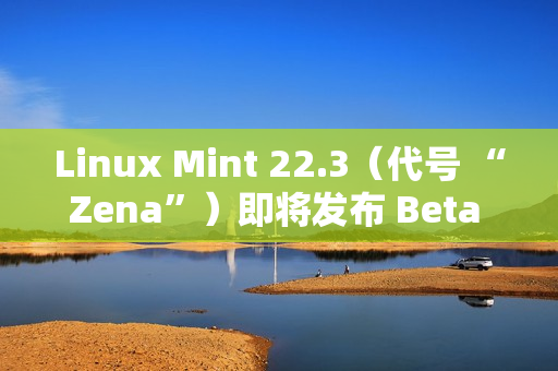 Linux Mint 22.3（代号 “Zena”）即将发布 Beta 版本