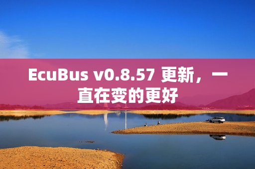 EcuBus v0.8.57 更新，一直在变的更好