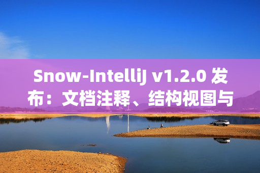 Snow-IntelliJ v1.2.0 发布：文档注释、结构视图与缩进格式化增强