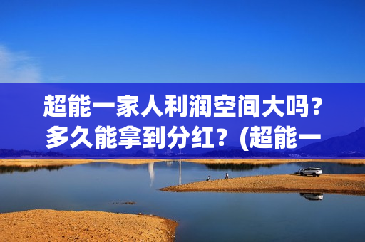 超能一家人利润空间大吗？多久能拿到分红？(超能一家人电影投资收益)