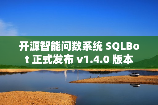 开源智能问数系统 SQLBot 正式发布 v1.4.0 版本