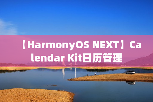 【HarmonyOS NEXT】Calendar Kit日历管理