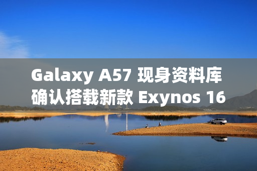 Galaxy A57 现身资料库 确认搭载新款 Exynos 1680 晶片! Galaxy A57 现身资料库 确认搭载新款 Exynos 1680 晶片!