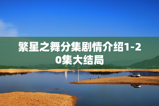 繁星之舞分集剧情介绍1-20集大结局