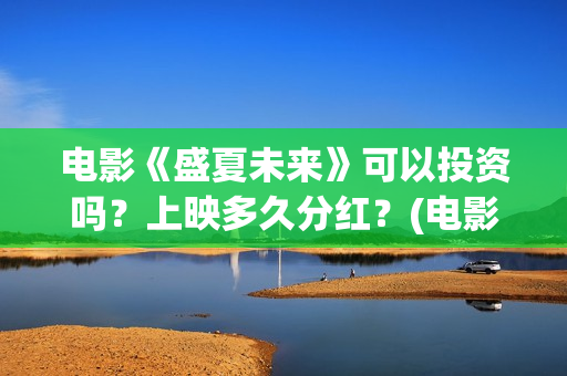 电影《盛夏未来》可以投资吗？上映多久分红？(电影《盛夏未来》在线看)