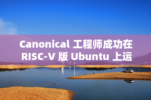 Canonical 工程师成功在 RISC-V 版 Ubuntu 上运行 Flutter Canonical 工程师成功在 RISC-V 版 Ubuntu 上运行 Flutter