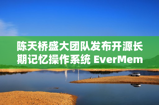 陈天桥盛大团队发布开源长期记忆操作系统 EverMemOS 陈天桥盛大团队发布开源长期记忆操作系统 EverMemOS
