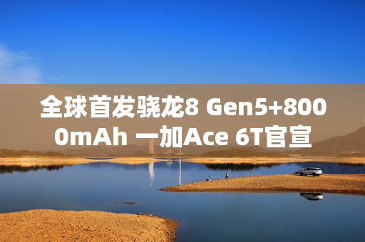 全球首发骁龙8 Gen5+8000mAh 一加Ace 6T官宣