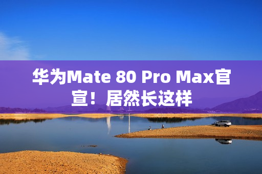 华为Mate 80 Pro Max官宣！居然长这样