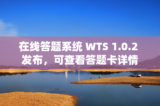 在线答题系统 WTS 1.0.2 发布，可查看答题卡详情