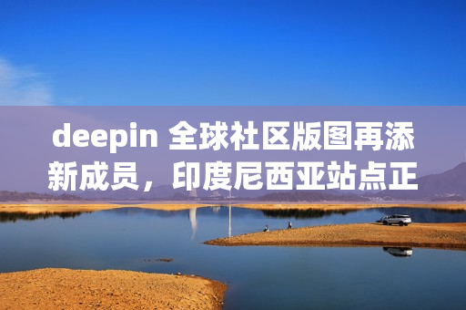 deepin 全球社区版图再添新成员，印度尼西亚站点正式上线