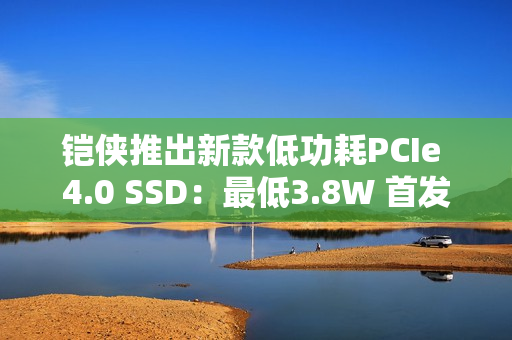 铠侠推出新款低功耗PCIe 4.0 SSD：最低3.8W 首发549元起