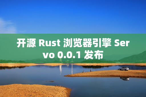 开源 Rust 浏览器引擎 Servo 0.0.1 发布
