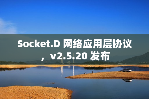 Socket.D 网络应用层协议,v2.5.20 发布 Socket.D 网络应用层协议,v2.5.20 发布
