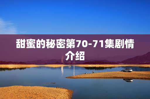 甜蜜的秘密第70-71集剧情介绍