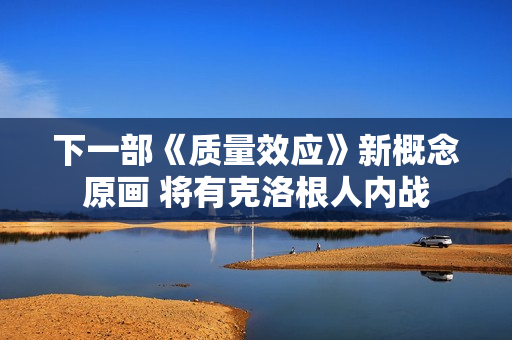 下一部《质量效应》新概念原画 将有克洛根人内战