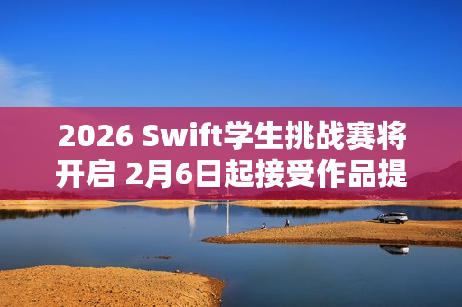 2026 Swift学生挑战赛将开启 2月6日起接受作品提交