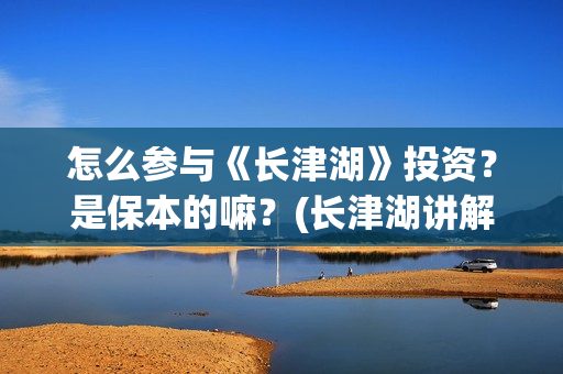 怎么参与《长津湖》投资？是保本的嘛？(长津湖讲解视频)