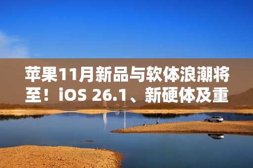 苹果11月新品与软体浪潮将至！iOS 26.1、新硬体及重磅影集全面登场