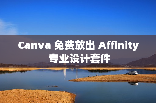 Canva 免费放出 Affinity 专业设计套件