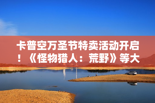 卡普空万圣节特卖活动开启！《怪物猎人：荒野》等大作史低首折