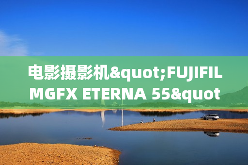 电影摄影机"FUJIFILMGFX ETERNA 55"入选2025年度GOODDESIGN BEST100
