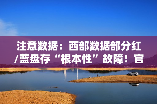注意数据：西部数据部分红/蓝盘存“根本性”故障！官方已开始调查