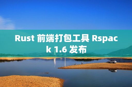 Rust 前端打包工具 Rspack 1.6 发布