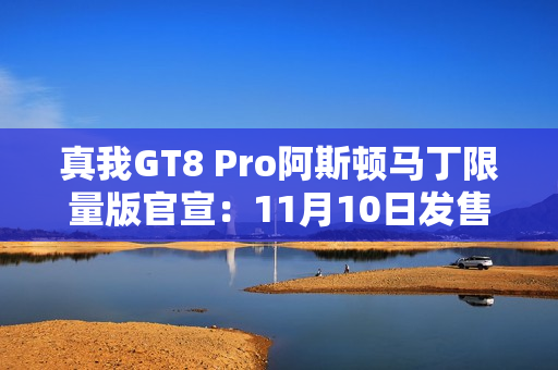 真我GT8 Pro阿斯顿马丁限量版官宣：11月10日发售！