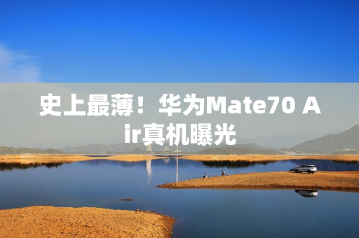 史上最薄！华为Mate70 Air真机曝光