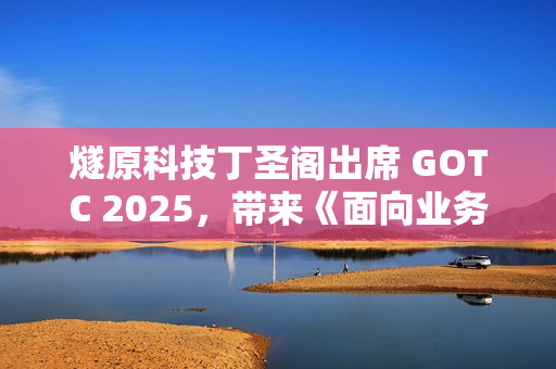 燧原科技丁圣阁出席 GOTC 2025，带来《面向业务场景落地的 AI 加速软件生态实践》干货分享