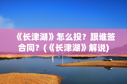 《长津湖》怎么投？跟谁签合同？(《长津湖》解说)