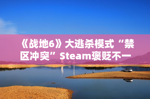 《战地6》大逃杀模式“禁区冲突”Steam褒贬不一