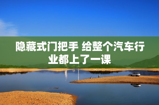 隐藏式门把手 给整个汽车行业都上了一课