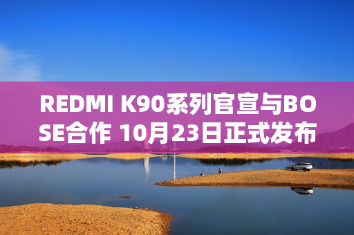 REDMI K90系列官宣与BOSE合作 10月23日正式发布