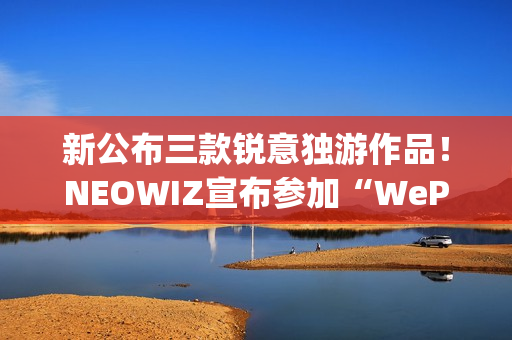 新公布三款锐意独游作品！NEOWIZ宣布参加“WePlay2025”