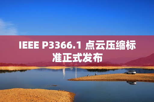 IEEE P3366.1 点云压缩标准正式发布
