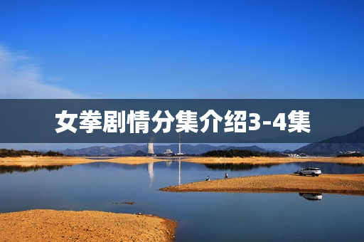 女拳剧情分集介绍3-4集