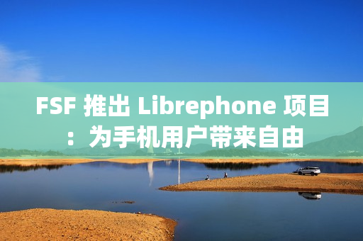 FSF 推出 Librephone 项目：为手机用户带来自由