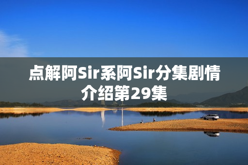 点解阿Sir系阿Sir分集剧情介绍第29集 点解阿Sir系阿Sir分集剧情介绍第29集