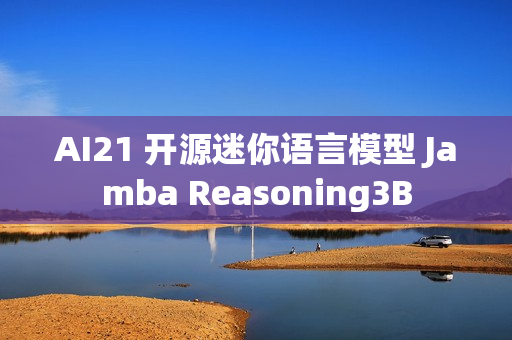 AI21 开源迷你语言模型 Jamba Reasoning3B