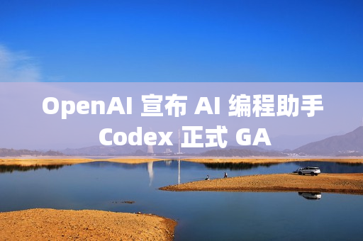 OpenAI 宣布 AI 编程助手 Codex 正式 GA