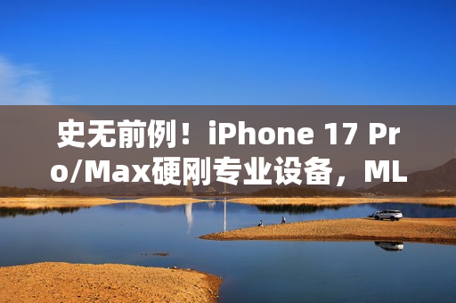 史无前例！iPhone 17 Pro/Max硬刚专业设备，MLB直播首秀